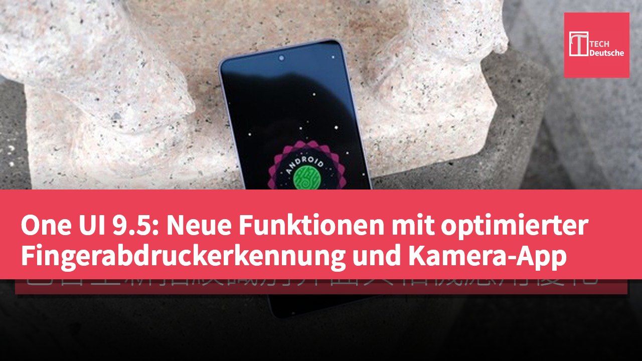One UI 9.5: Neue Funktionen mit optimierter Fingerabdruckerkennung und Kamera-App