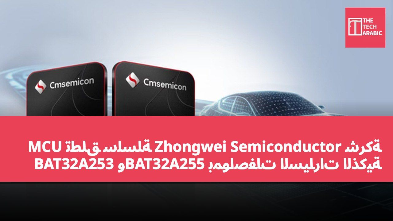 شركة Zhongwei Semiconductor تطلق سلسلة MCU BAT32A253 وBAT32A255 بمواصفات السيارات الذكية