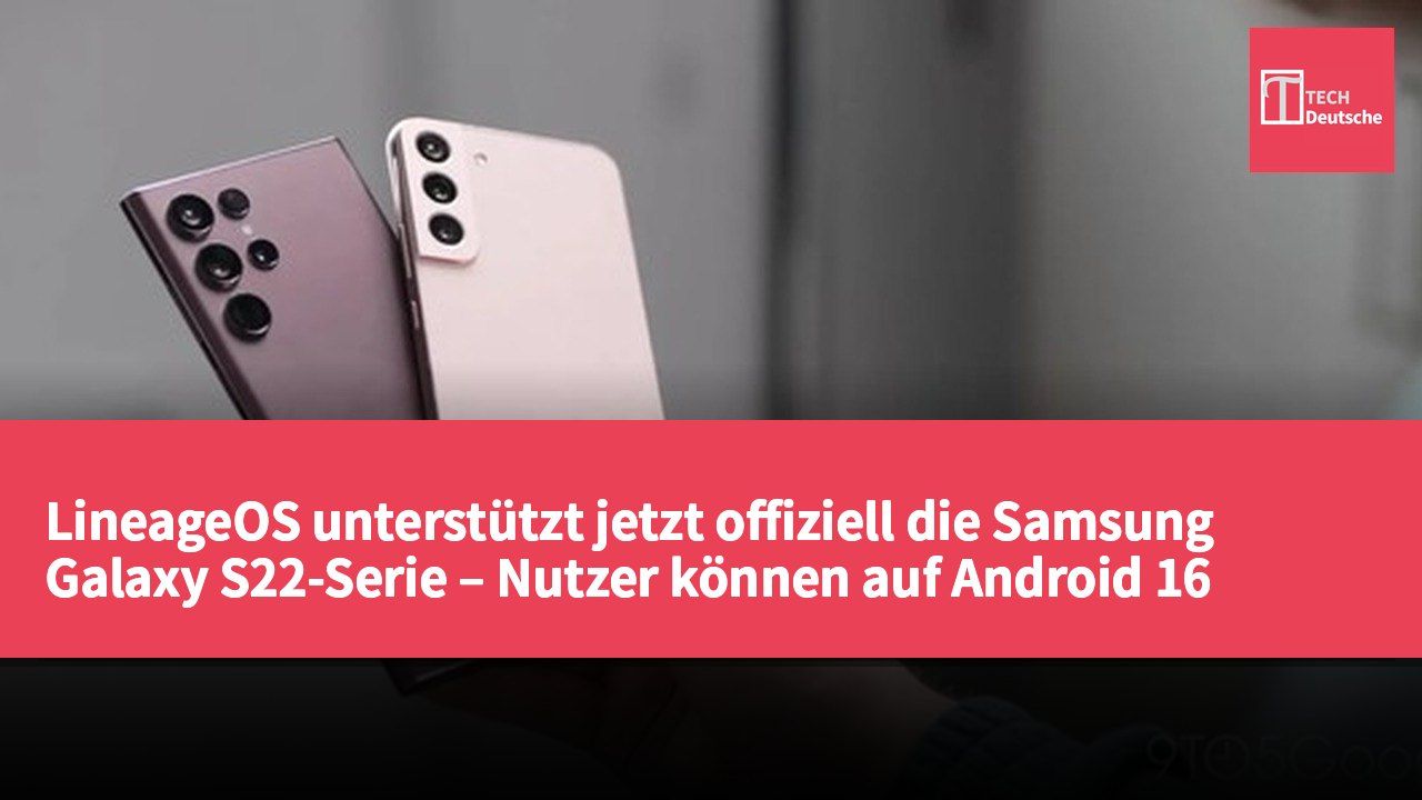 LineageOS unterstützt jetzt offiziell die Samsung Galaxy S22-Serie – Nutzer können auf Android 16 aktualisieren.