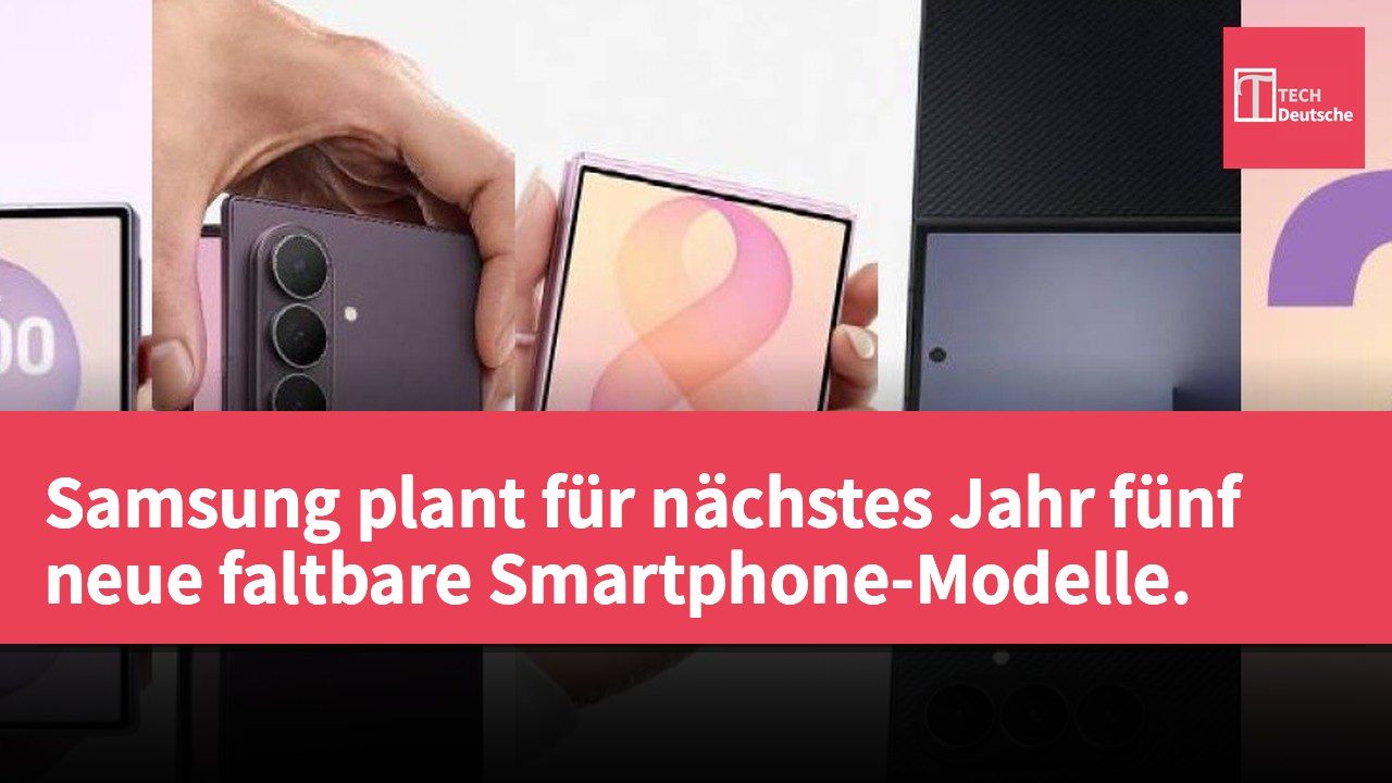 Samsung plant für nächstes Jahr fünf neue faltbare Smartphone-Modelle.