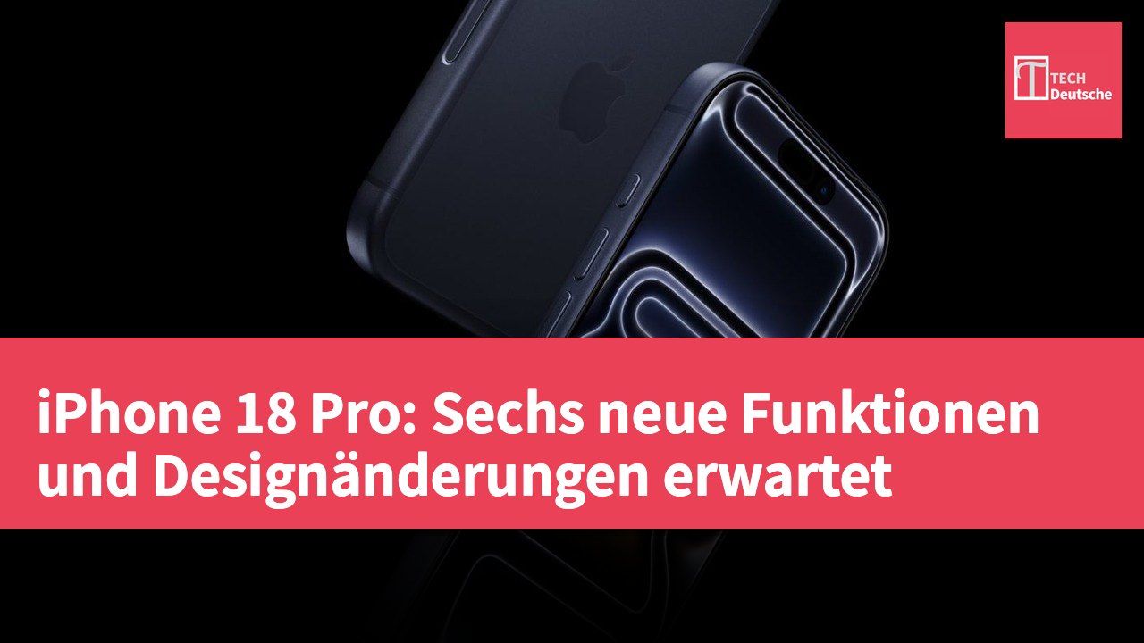 iPhone 18 Pro: Sechs neue Funktionen und Designänderungen erwartet