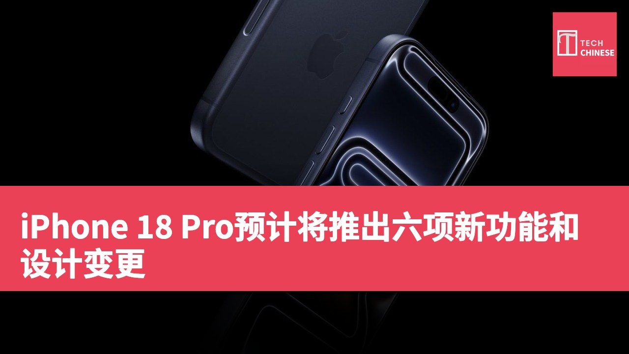 iPhone 18 Pro预计将推出六项新功能和设计变更