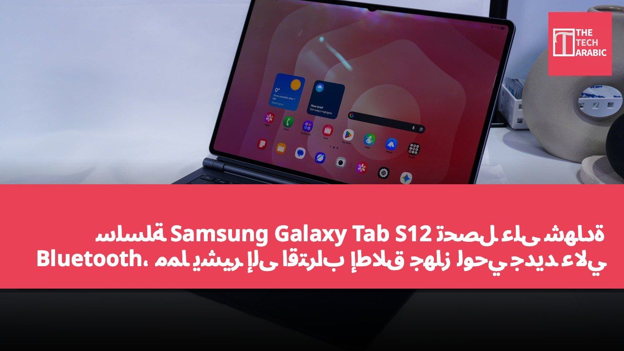 سلسلة Samsung Galaxy Tab S12 تحصل على شهادة Bluetooth، مما يشير إلى اقتراب إطلاق جهاز لوحي جديد عالي المستوى
