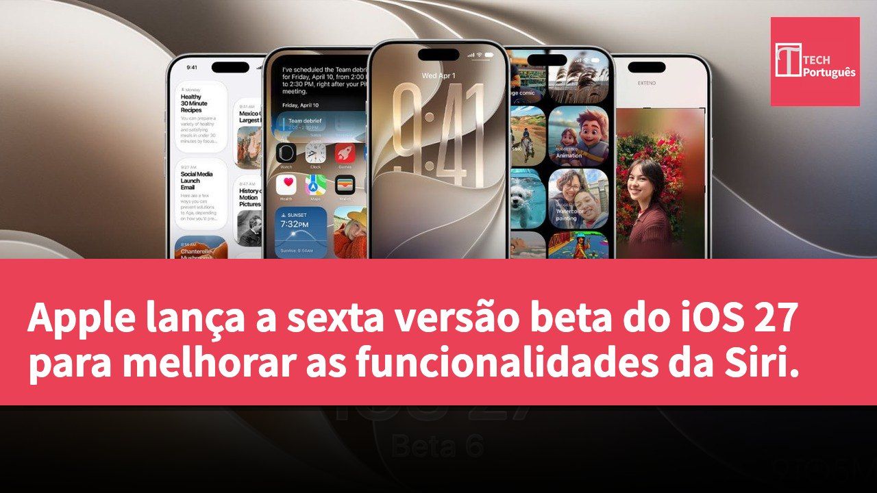 Apple lança a sexta versão beta do iOS 27 para melhorar as funcionalidades da Siri.