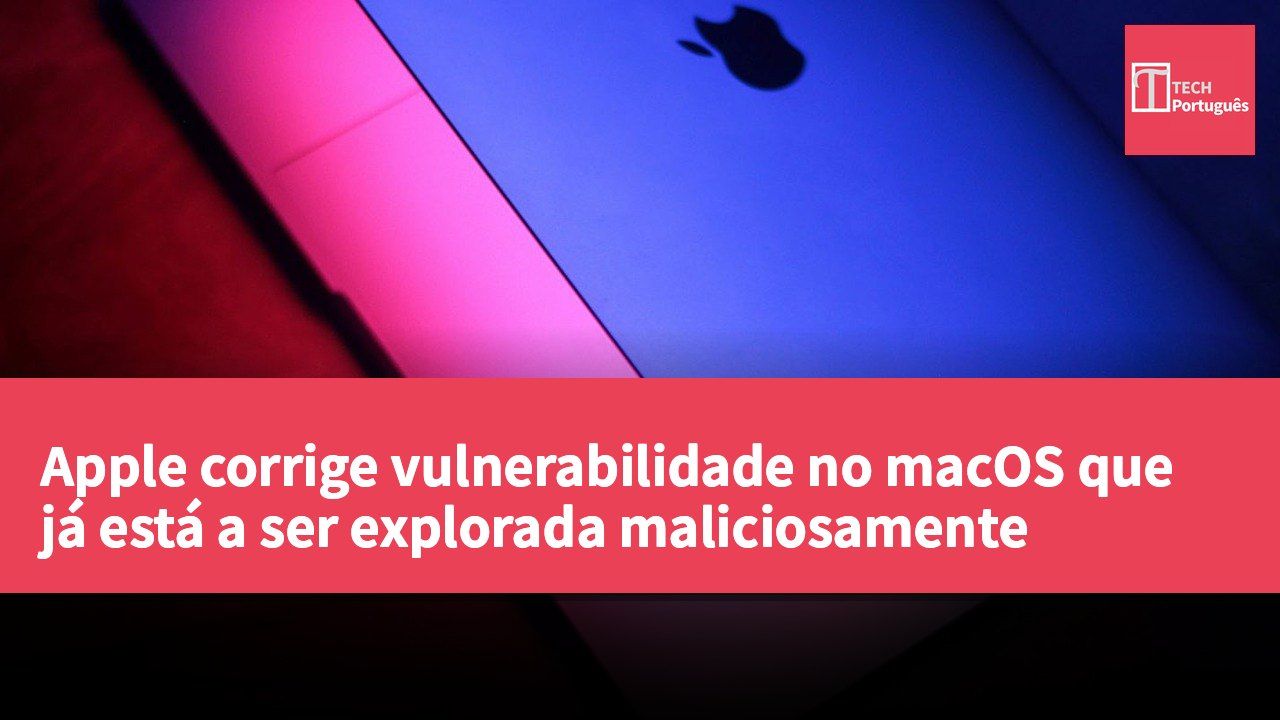 Apple corrige vulnerabilidade no macOS que já está a ser explorada maliciosamente