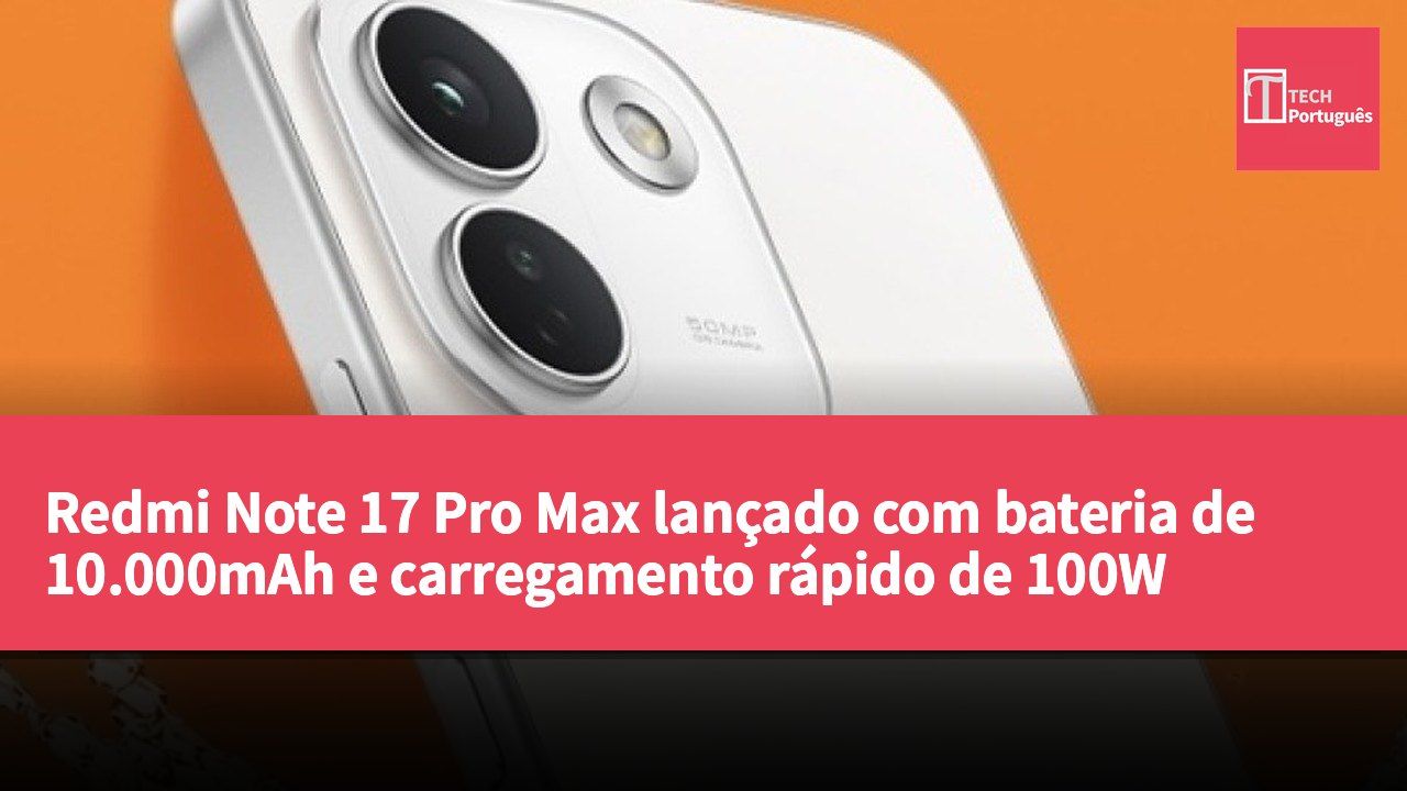 Redmi Note 17 Pro Max lançado com bateria de 10.000mAh e carregamento rápido de 100W