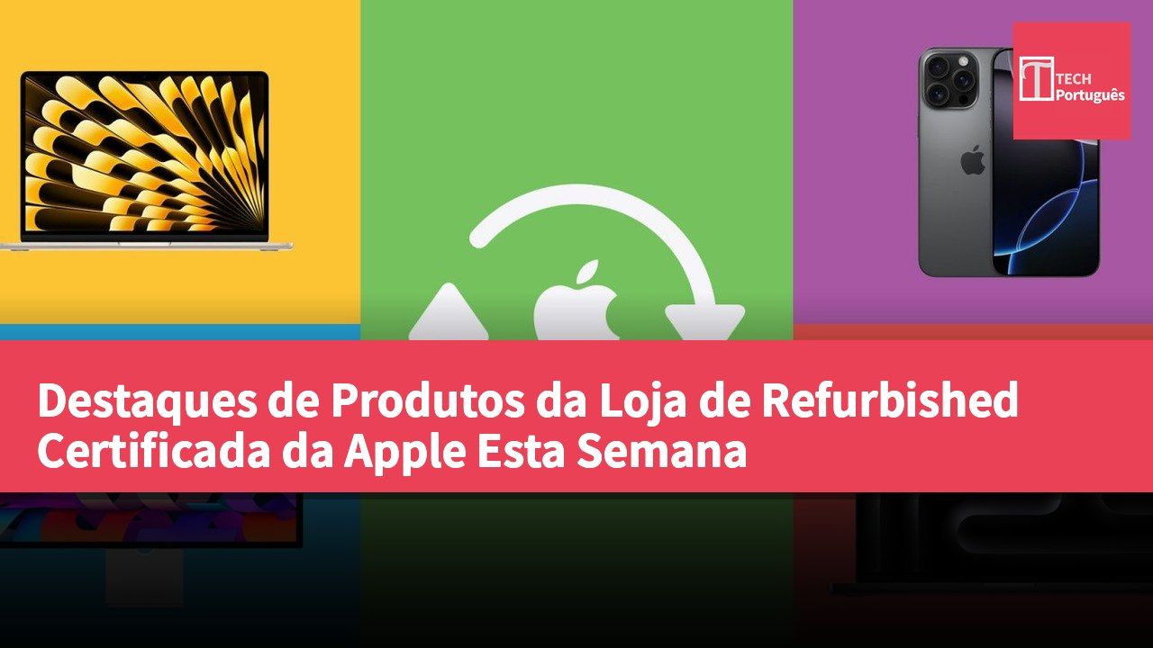 Destaques de Produtos da Loja de Refurbished Certificada da Apple Esta Semana