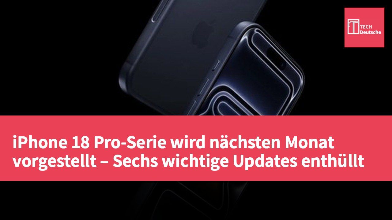 iPhone 18 Pro-Serie wird nächsten Monat vorgestellt – Sechs wichtige Updates enthüllt