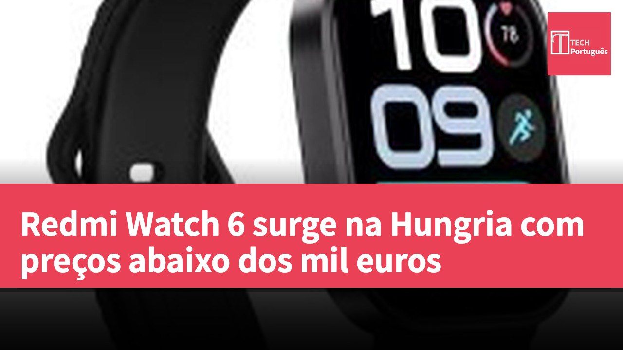 Redmi Watch 6 surge na Hungria com preços abaixo dos mil euros