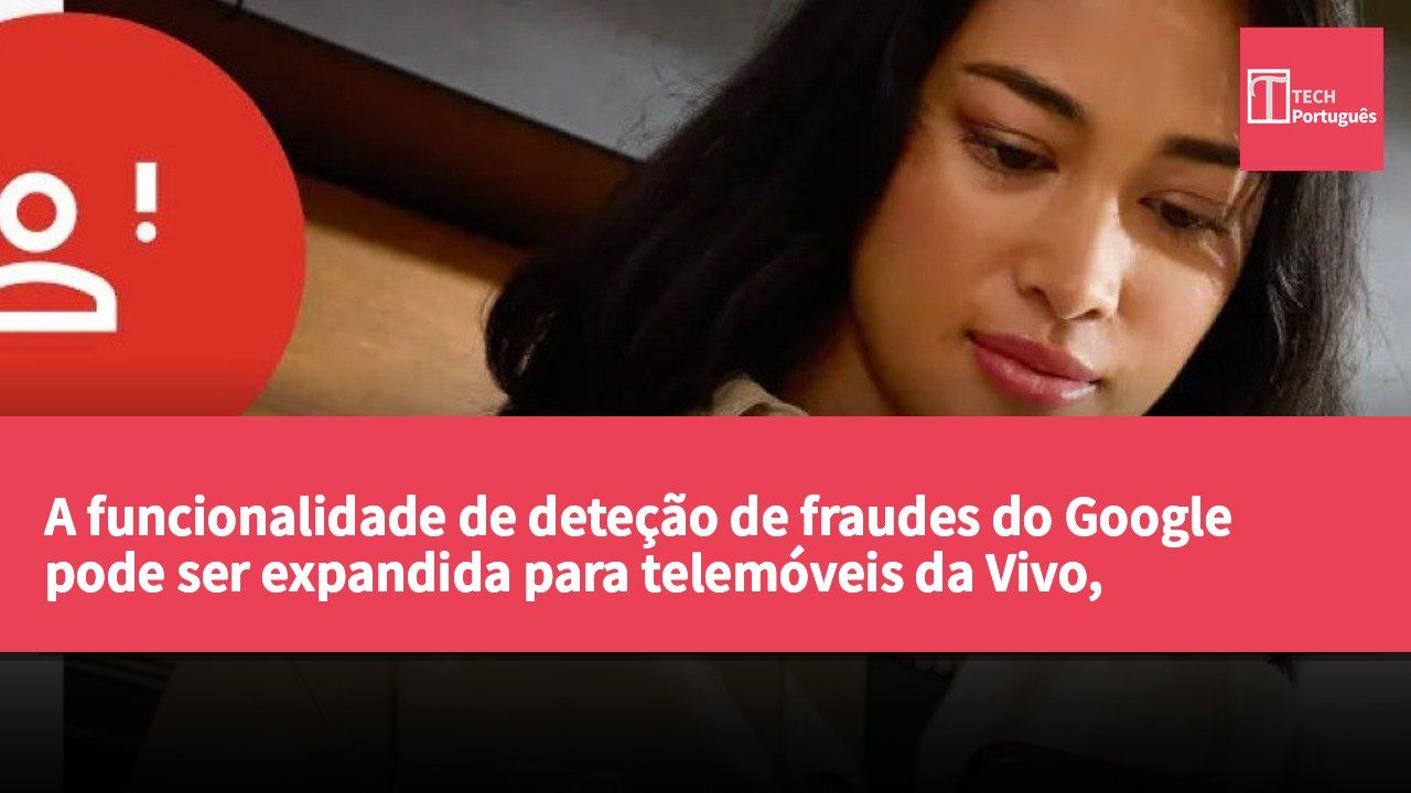 A funcionalidade de deteção de fraudes do Google pode ser expandida para telemóveis da Vivo, aumentando a segurança das chamadas dos utilizadores.