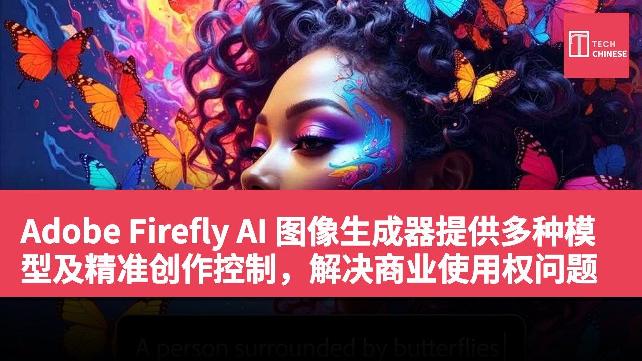 Adobe Firefly AI 图像生成器提供多种模型及精准创作控制,解决商业使用权问题