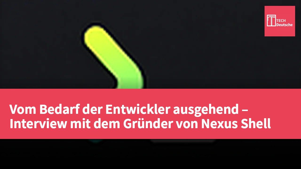 Vom Bedarf der Entwickler ausgehend – Interview mit dem Gründer von Nexus Shell