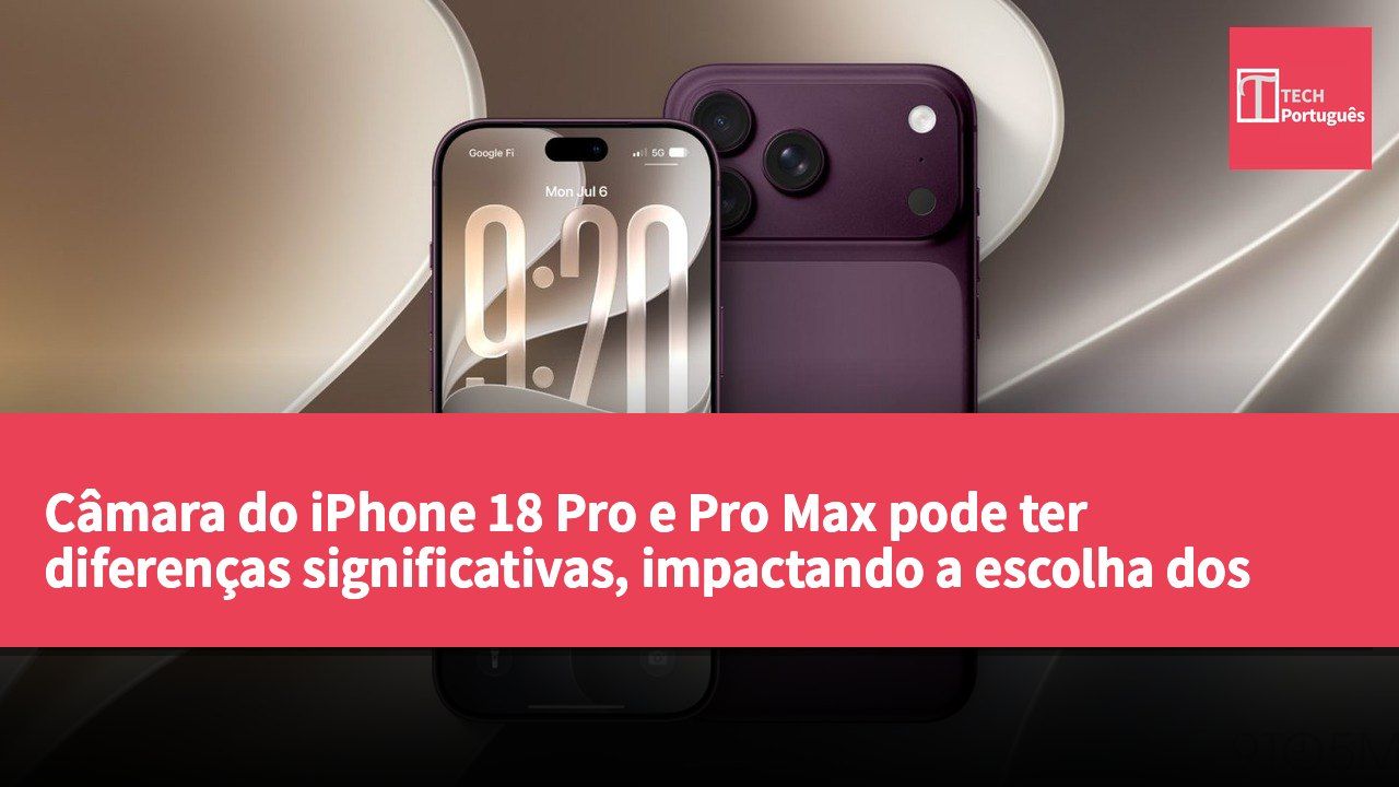 Câmara do iPhone 18 Pro e Pro Max pode ter diferenças significativas, impactando a escolha dos utilizadores