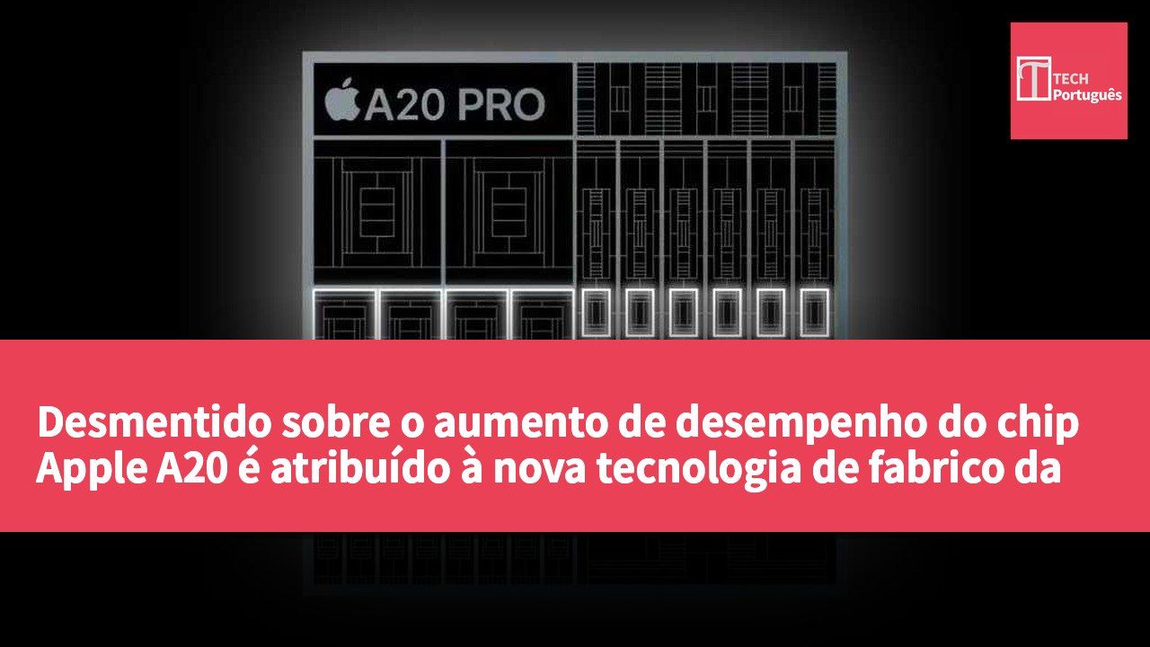 Desmentido sobre o aumento de desempenho do chip Apple A20 é atribuído à nova tecnologia de fabrico da TSMC