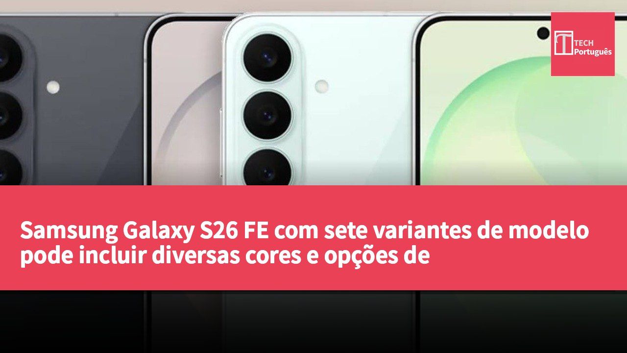Samsung Galaxy S26 FE com sete variantes de modelo pode incluir diversas cores e opções de armazenamento