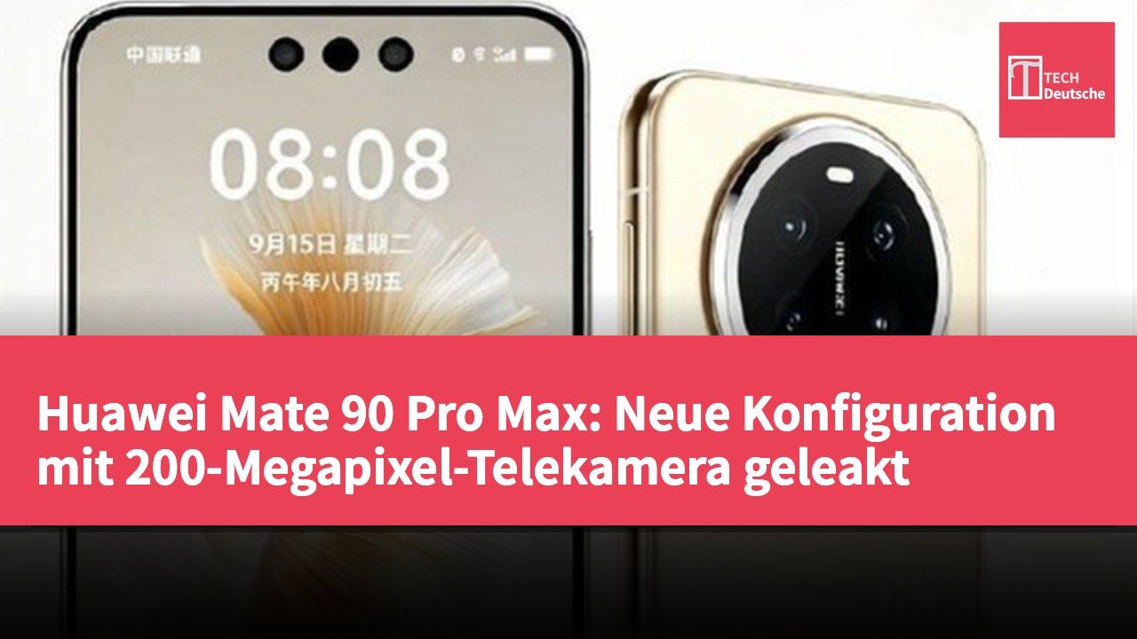 Huawei Mate 90 Pro Max: Neue Konfiguration mit 200-Megapixel-Telekamera geleakt