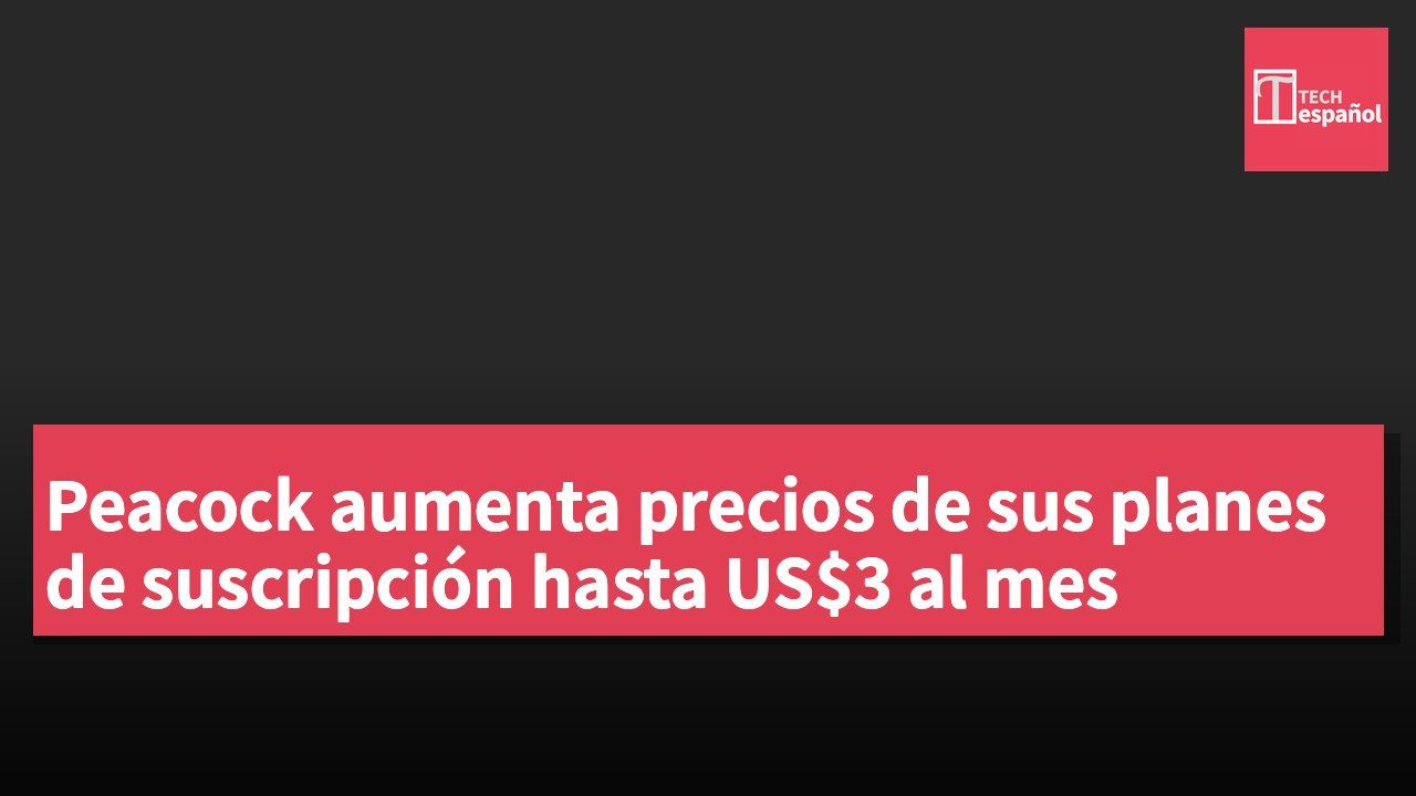 Peacock aumenta precios de sus planes de suscripción hasta US$3 al mes