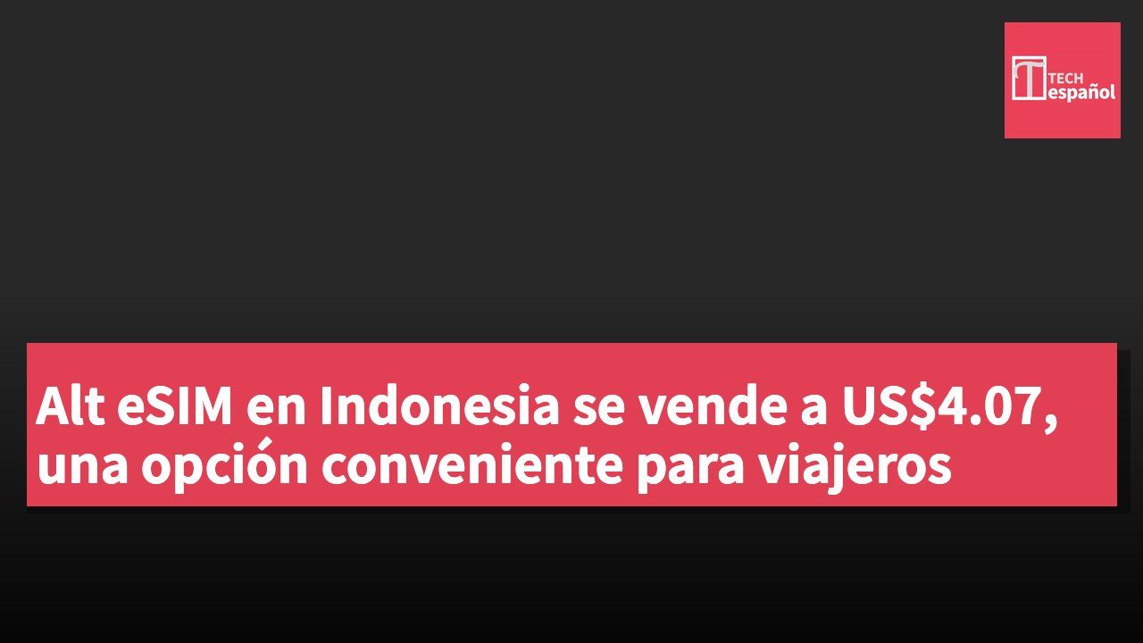 Alt eSIM en Indonesia se vende a US$4.07, una opción conveniente para viajeros