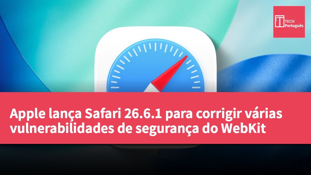 Apple lança Safari 26.6.1 para corrigir várias vulnerabilidades de segurança do WebKit