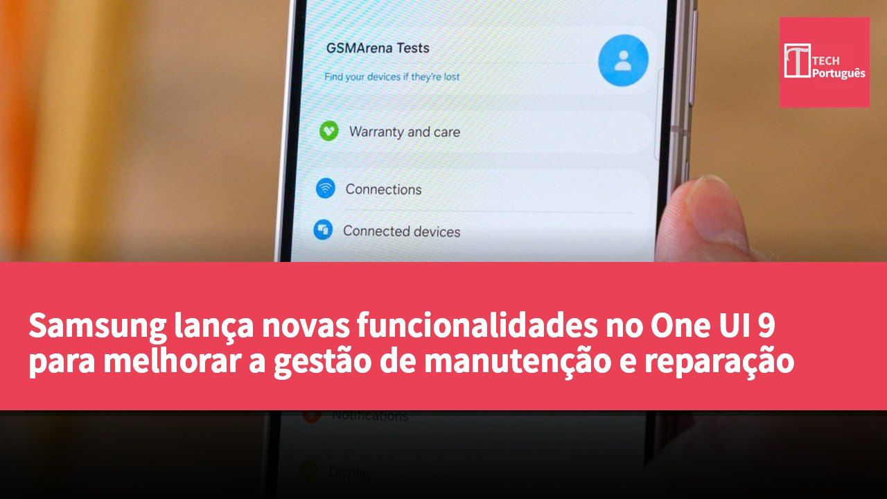 Samsung lança novas funcionalidades no One UI 9 para melhorar a gestão de manutenção e reparação de dispositivos