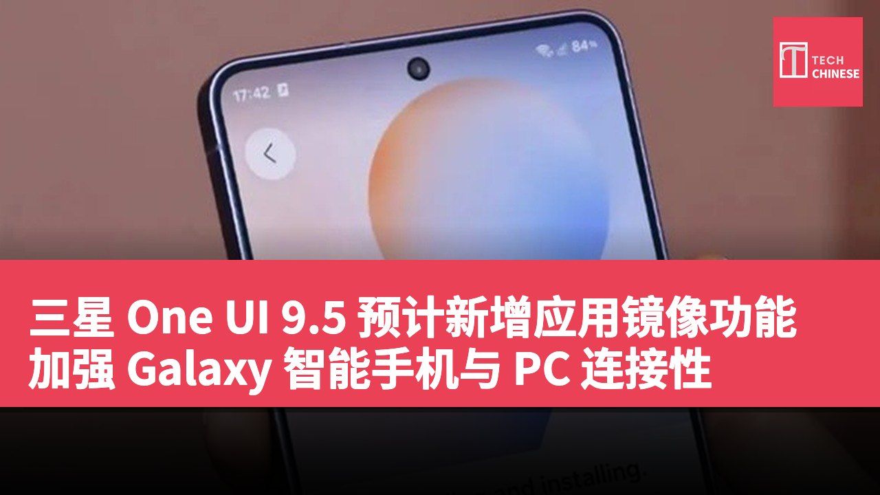 三星 One UI 9.5 预计新增应用镜像功能 加强 Galaxy 智能手机与 PC 连接性