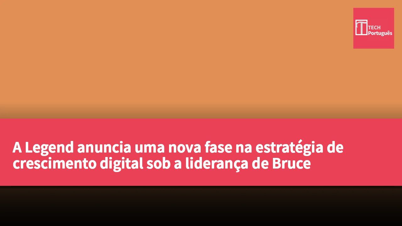 A Legend anuncia uma nova fase na estratégia de crescimento digital sob a liderança de Bruce Rockowitz.