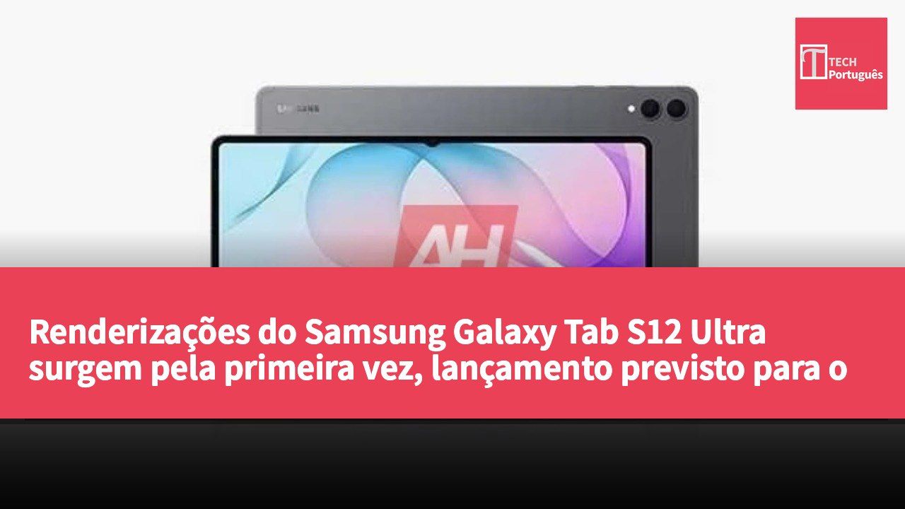 Renderizações do Samsung Galaxy Tab S12 Ultra surgem pela primeira vez, lançamento previsto para o segundo semestre.