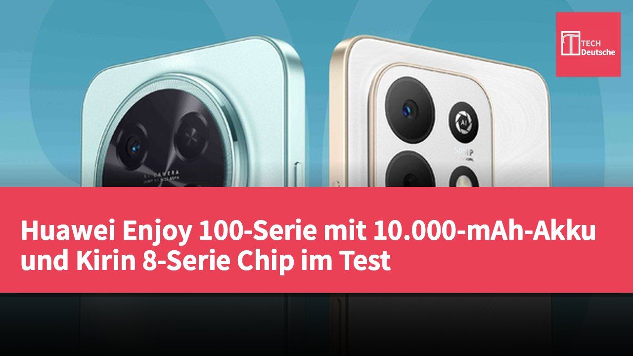 Huawei Enjoy 100-Serie mit 10.000-mAh-Akku und Kirin 8-Serie Chip im Test