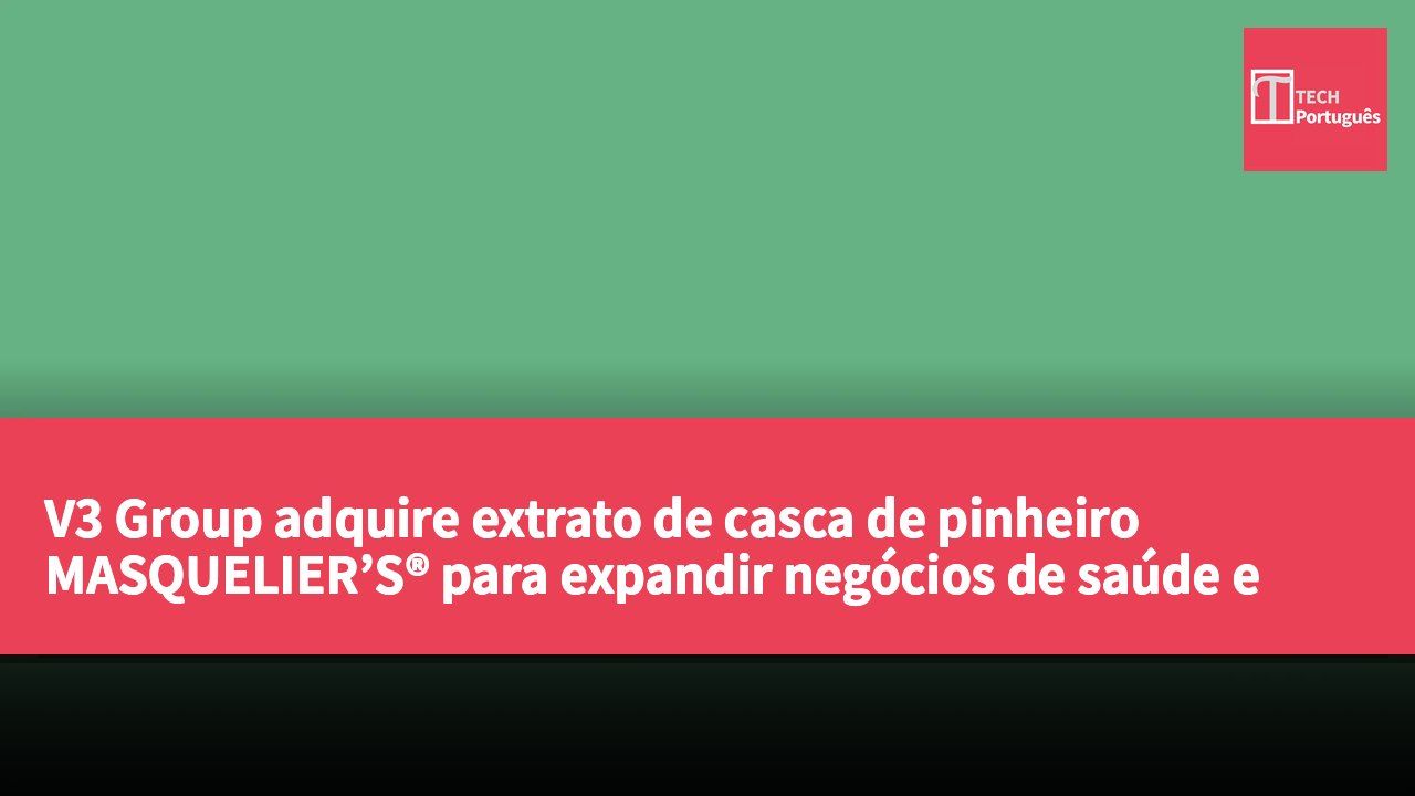 V3 Group adquire extrato de casca de pinheiro MASQUELIER’S® para expandir negócios de saúde e bem-estar