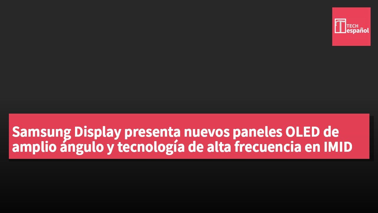 Samsung Display presenta nuevos paneles OLED de amplio ángulo y tecnología de alta frecuencia en IMID 2026