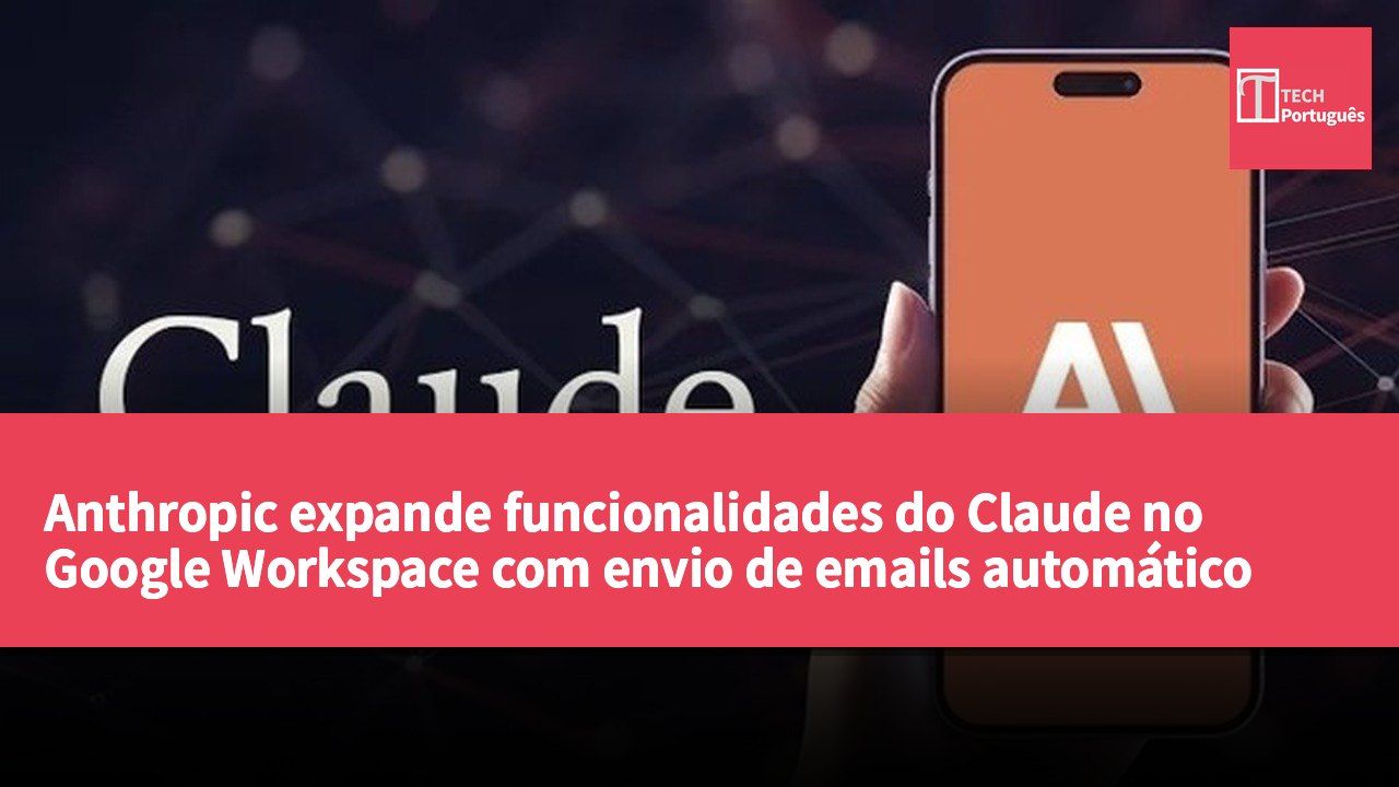 Anthropic expande funcionalidades do Claude no Google Workspace com envio de emails automático