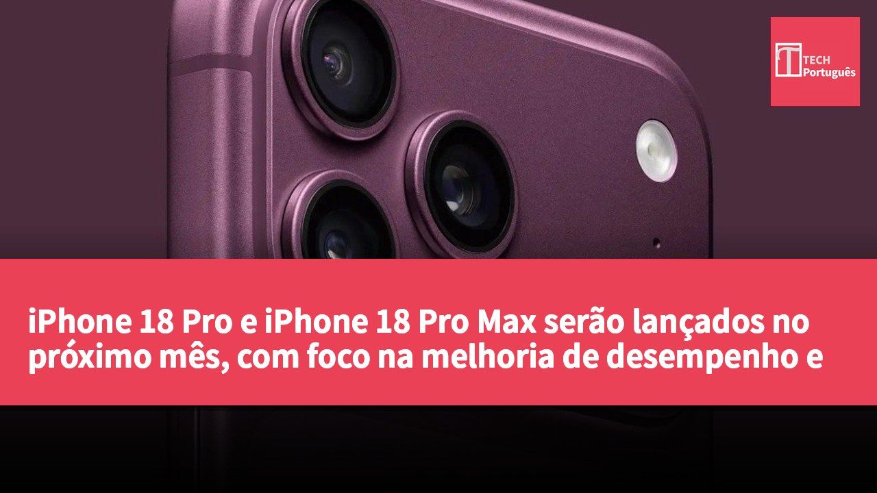 iPhone 18 Pro e iPhone 18 Pro Max serão lançados no próximo mês, com foco na melhoria de desempenho e funcionalidades da câmara