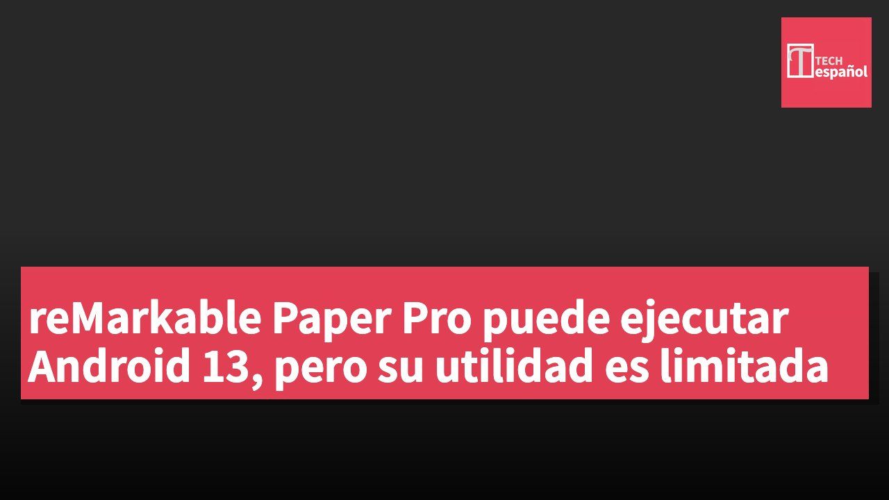 reMarkable Paper Pro puede ejecutar Android 13, pero su utilidad es limitada
