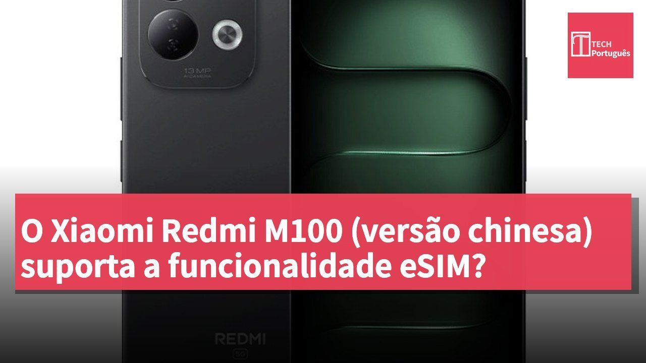 O Xiaomi Redmi M100 (versão chinesa) suporta a funcionalidade eSIM?
