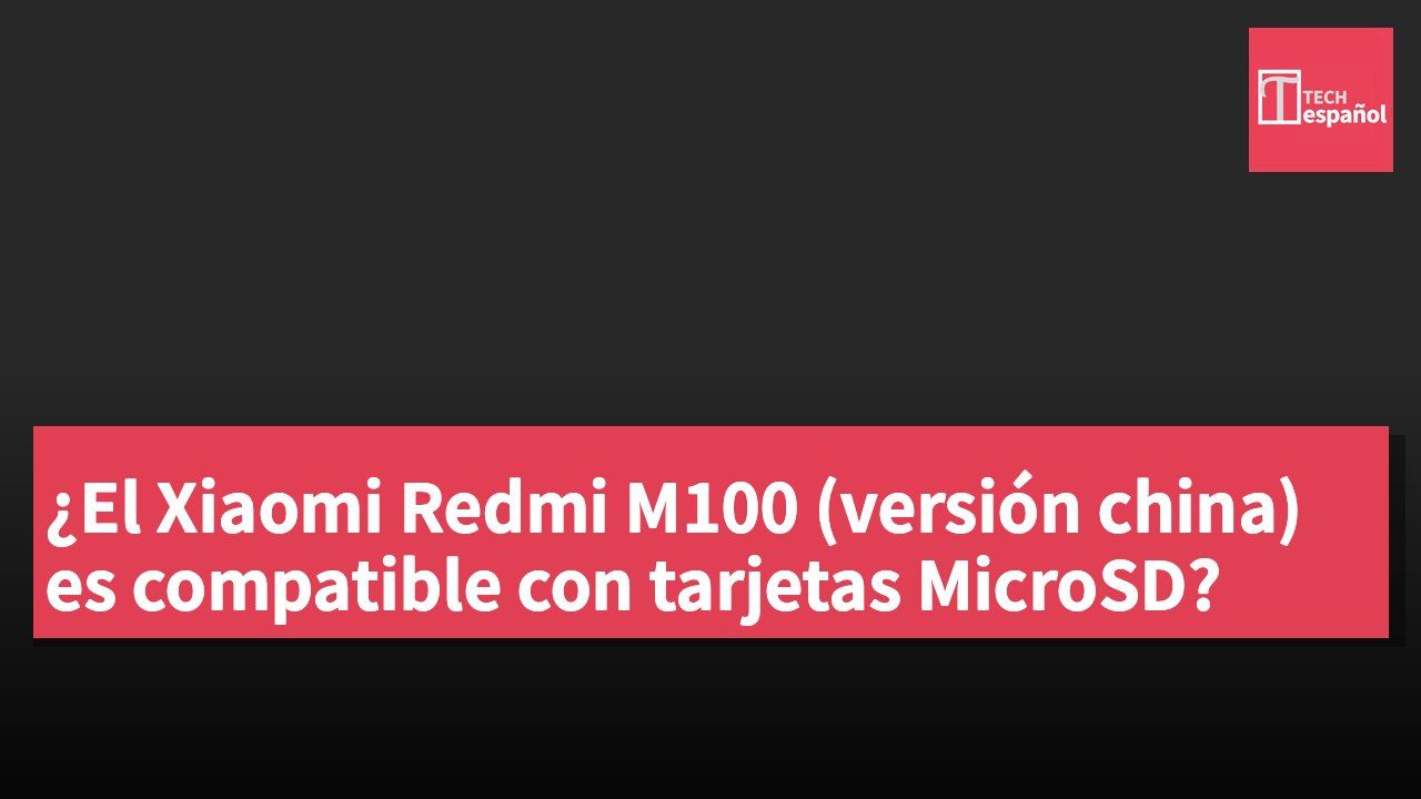 ¿El Xiaomi Redmi M100 (versión china) es compatible con tarjetas MicroSD?