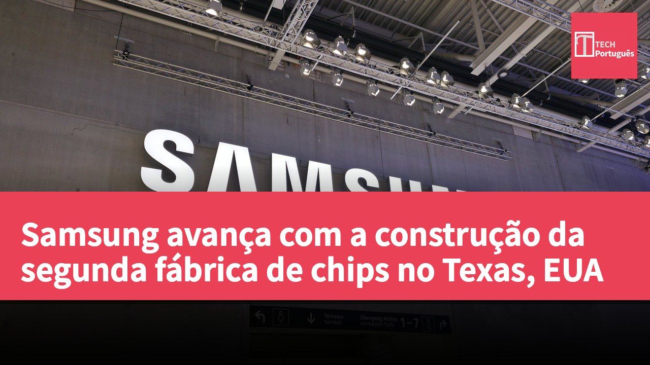 Samsung avança com a construção da segunda fábrica de chips no Texas, EUA