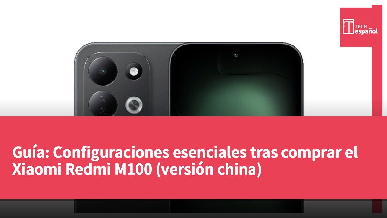 Guía: Configuraciones esenciales tras comprar el Xiaomi Redmi M100 (versión china)