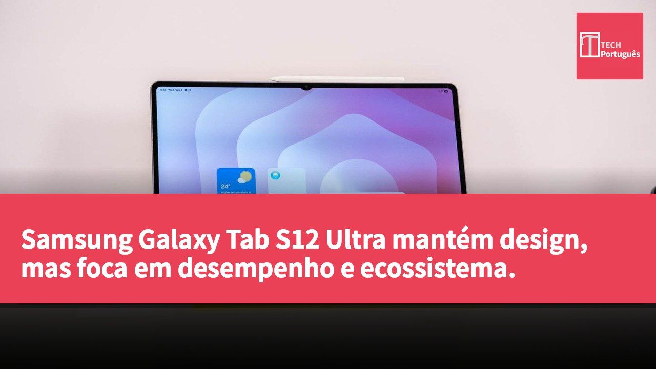 Samsung Galaxy Tab S12 Ultra mantém design, mas foca em desempenho e ecossistema.
