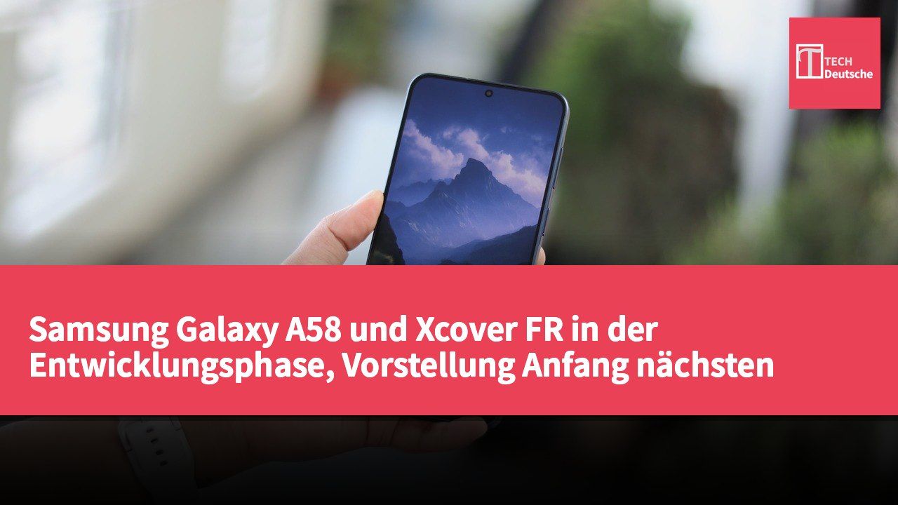 Samsung Galaxy A58 und Xcover FR in der Entwicklungsphase, Vorstellung Anfang nächsten Jahres erwartet