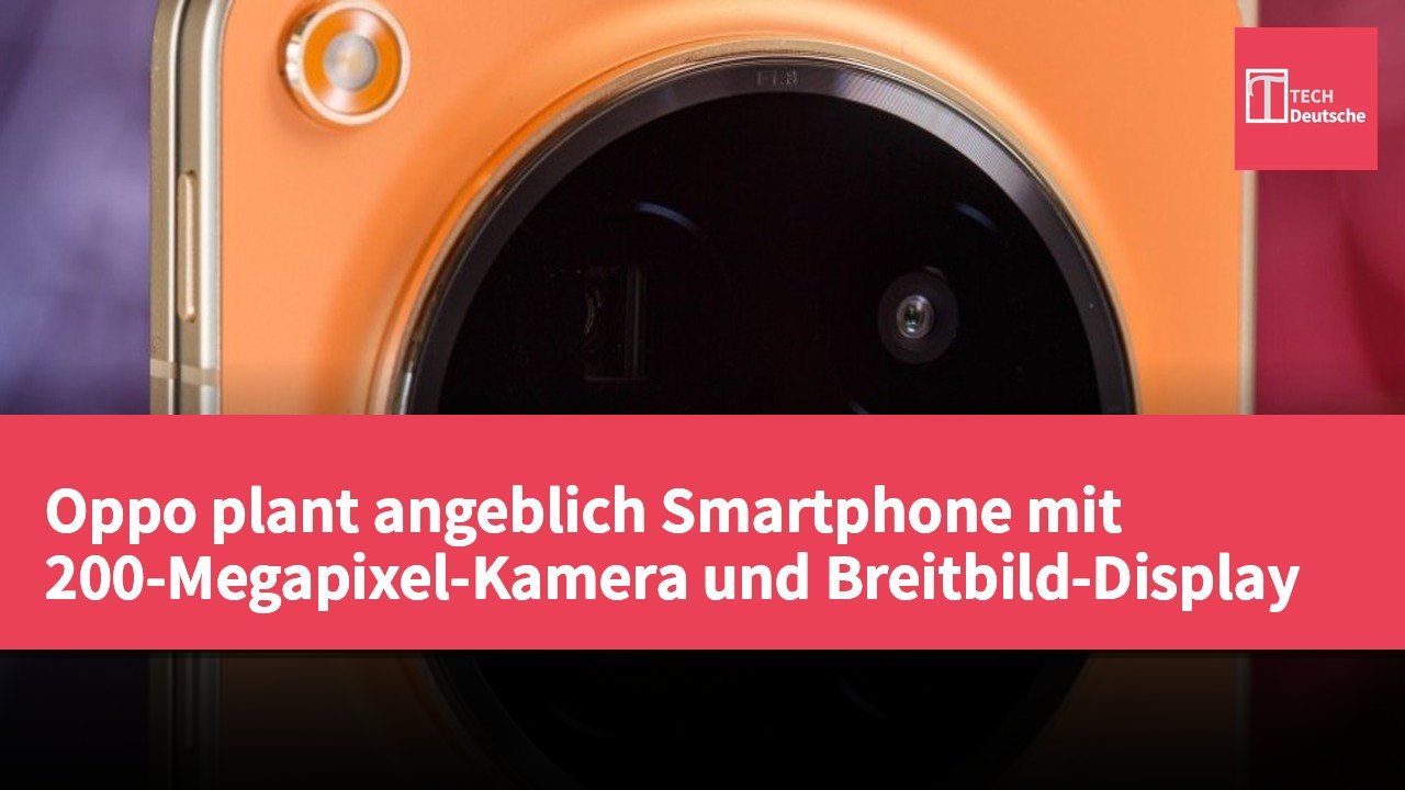 Oppo plant angeblich Smartphone mit 200-Megapixel-Kamera und Breitbild-Display