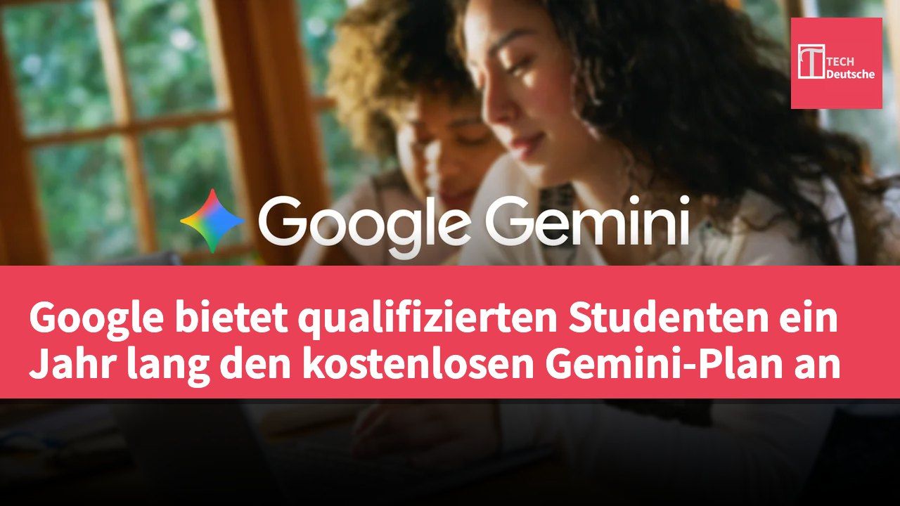 Google bietet qualifizierten Studenten ein Jahr lang den kostenlosen Gemini-Plan an