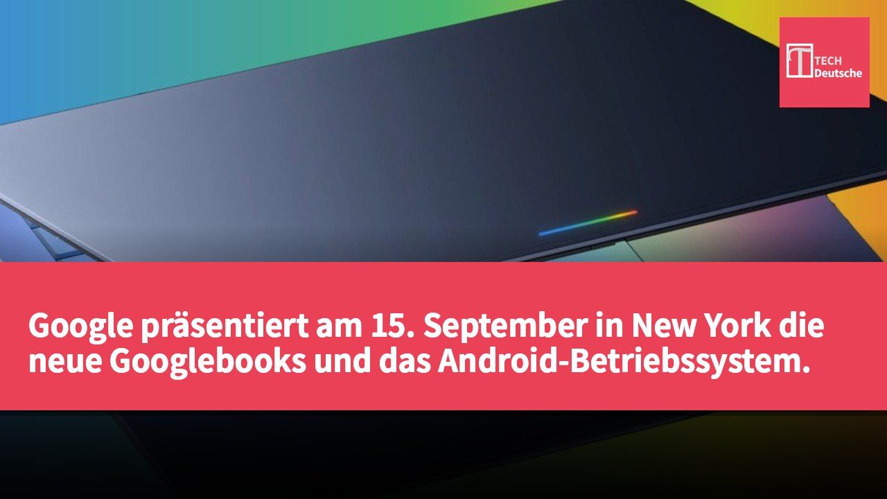 Google präsentiert am 15. September in New York die neue Googlebooks und das Android-Betriebssystem.