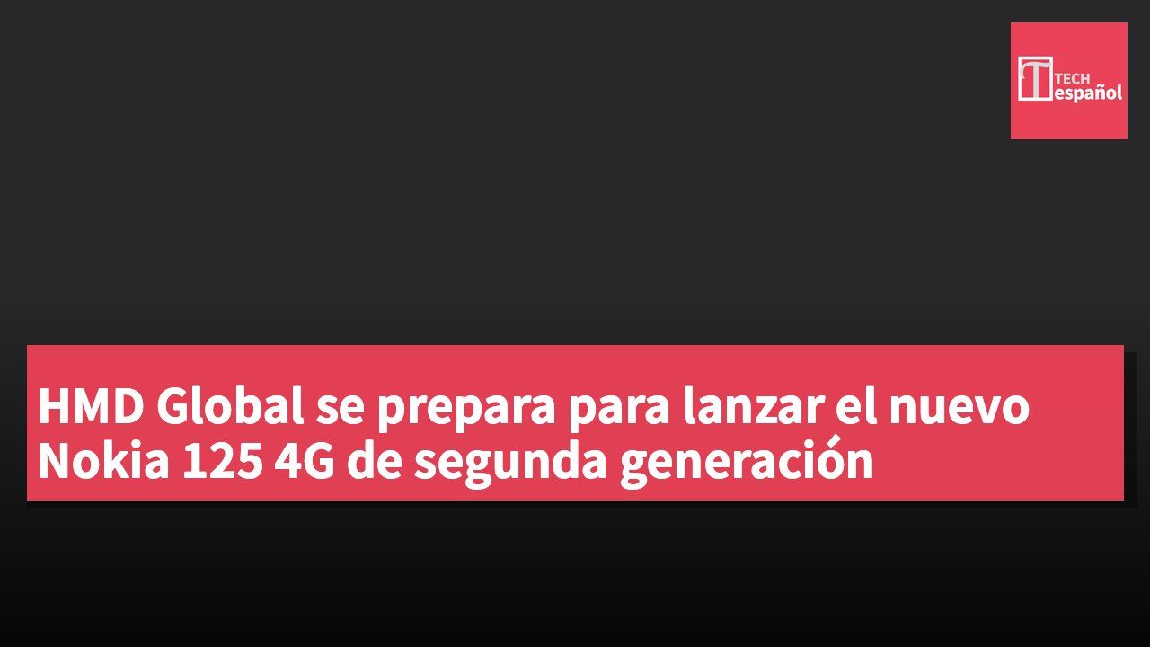 HMD Global se prepara para lanzar el nuevo Nokia 125 4G de segunda generación