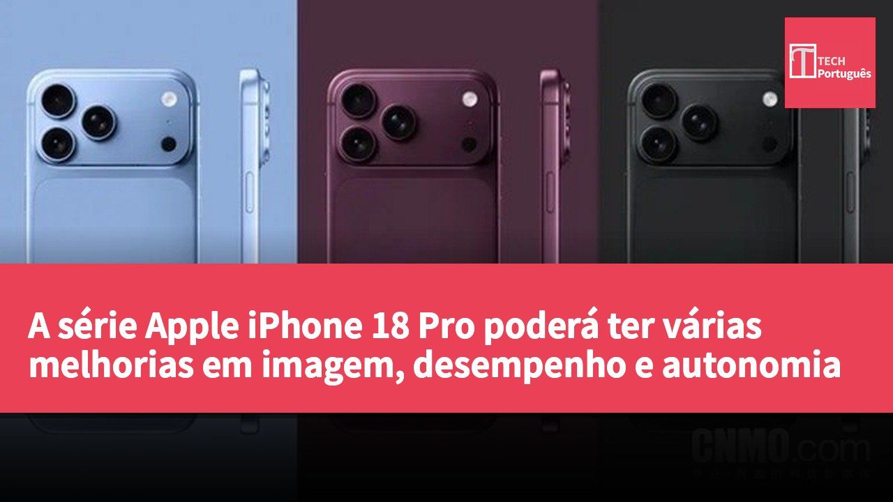 A série Apple iPhone 18 Pro poderá ter várias melhorias em imagem, desempenho e autonomia