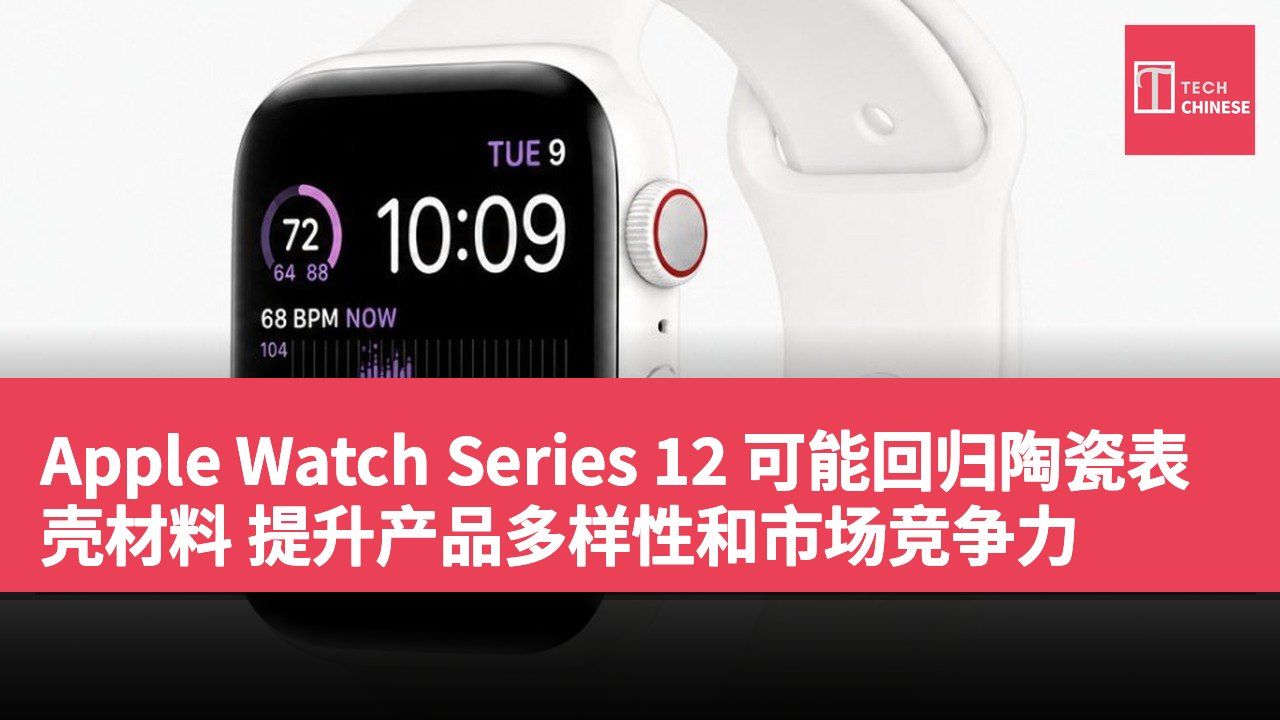 Apple Watch Series 12 可能回归陶瓷表壳材料 提升产品多样性和市场竞争力