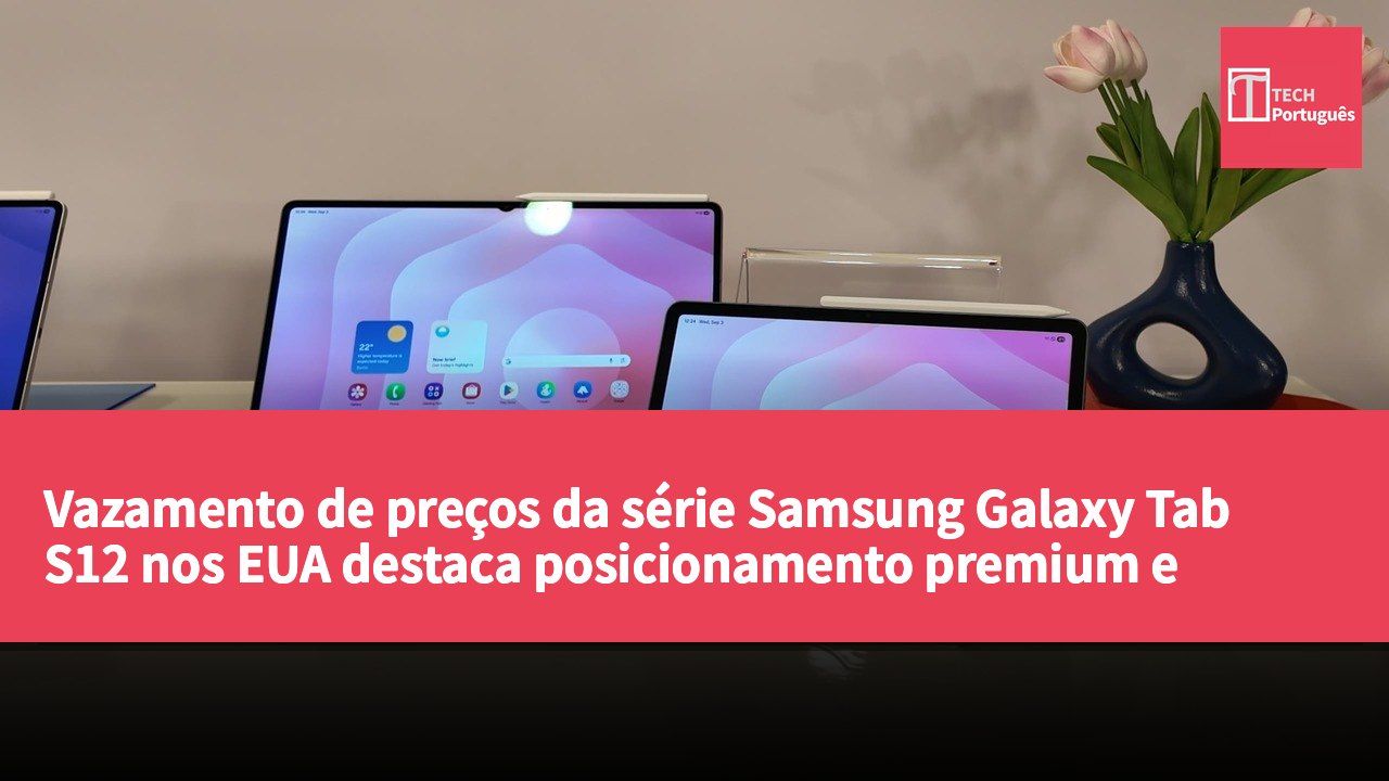 Vazamento de preços da série Samsung Galaxy Tab S12 nos EUA destaca posicionamento premium e estratégia de múltiplas versões