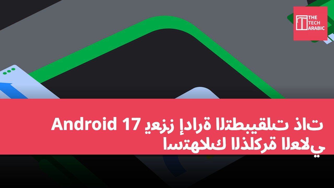 Android 17 يعزز إدارة التطبيقات ذات استهلاك الذاكرة العالي