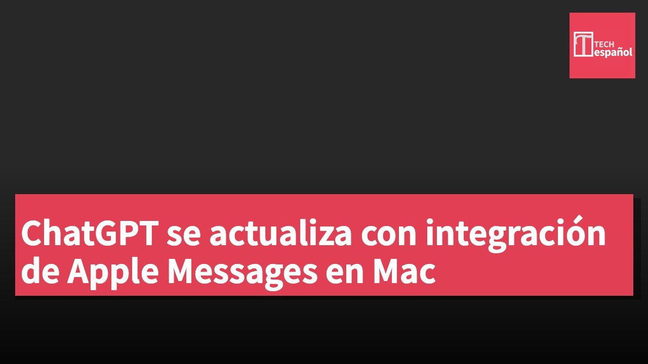 ChatGPT se actualiza con integración de Apple Messages en Mac
