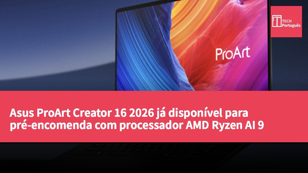 Asus ProArt Creator 16 2026 já disponível para pré-encomenda com processador AMD Ryzen AI 9 H465 e gráfica NVIDIA RTX 5070
