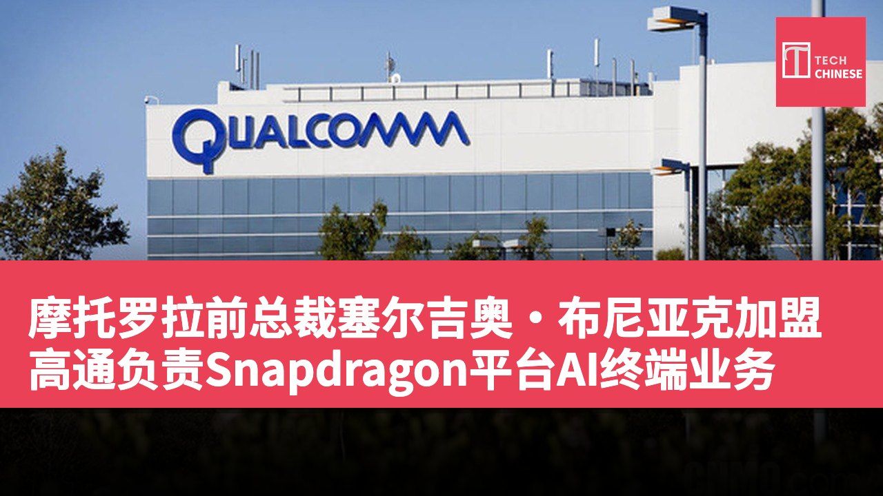 摩托罗拉前总裁塞尔吉奥·布尼亚克加盟高通负责Snapdragon平台AI终端业务